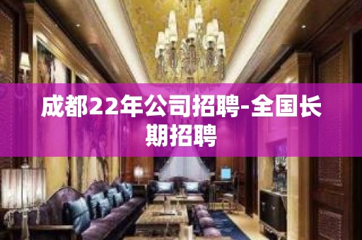 成都22年公司招聘-全国长期招聘