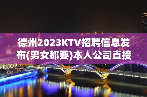 德州2023KTV招聘信息发布(男女都要)本人公司直接招聘