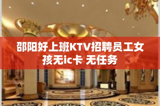 邵阳好上班KTV招聘员工女孩无ic卡 无任务