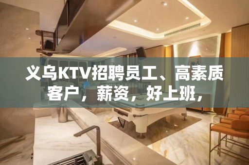 义乌KTV招聘员工、高素质客户，薪资，好上班，