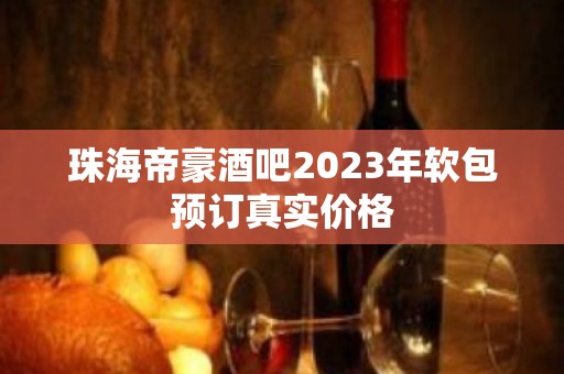 珠海帝豪酒吧2023年软包预订真实价格