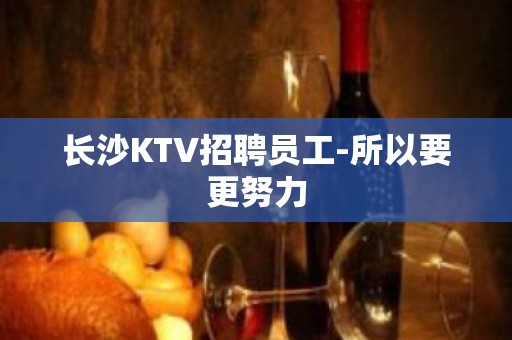 长沙KTV招聘员工-所以要更努力