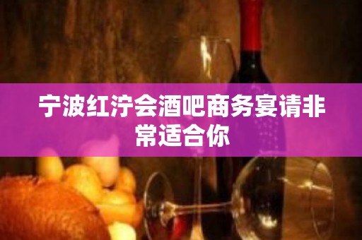 宁波红泞会酒吧商务宴请非常适合你