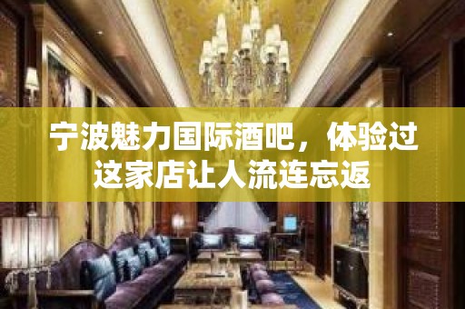 宁波魅力国际酒吧，体验过这家店让人流连忘返