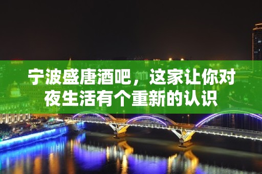 宁波盛唐酒吧，这家让你对夜生活有个重新的认识