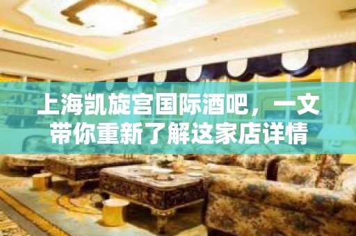 上海凯旋宫国际酒吧，一文带你重新了解这家店详情