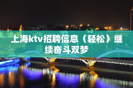 上海ktv招聘信息（轻松）继续奋斗双梦