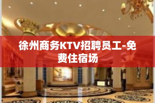 徐州商务KTV招聘员工-免费住宿场