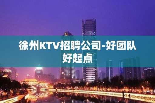 徐州KTV招聘公司-好团队好起点