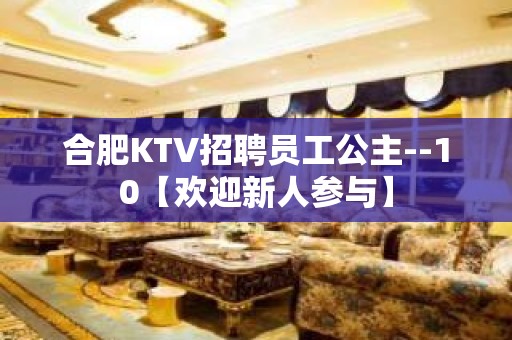 合肥KTV招聘员工公主--10【欢迎新人参与】