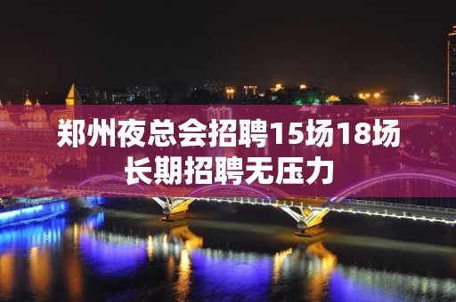 郑州夜总会招聘15场18场长期招聘无压力