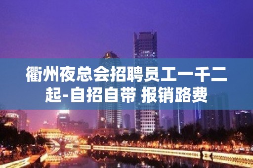 衢州夜总会招聘员工一千二起-自招自带 报销路费