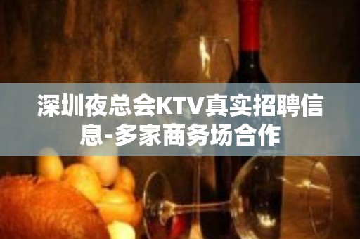 深圳夜总会KTV真实招聘信息-多家商务场合作