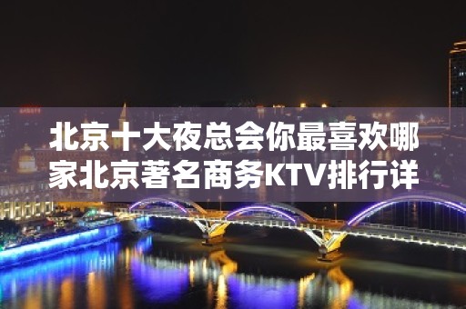 北京十大夜总会你最喜欢哪家北京著名商务KTV排行详情攻略