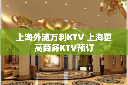 上海外滩万利KTV 上海更高商务KTV预订