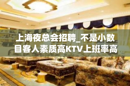 上海夜总会招聘_不是小数目客人素质高KTV上班率高