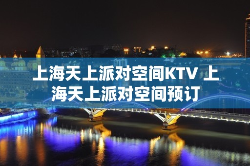 上海天上派对空间KTV 上海天上派对空间预订