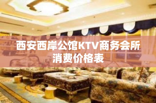 西安西岸公馆KTV商务会所消费价格表