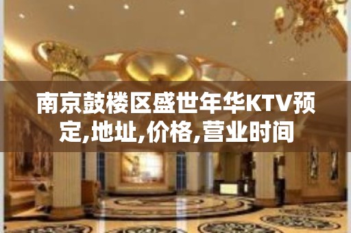 南京鼓楼区盛世年华KTV预定,地址,价格,营业时间