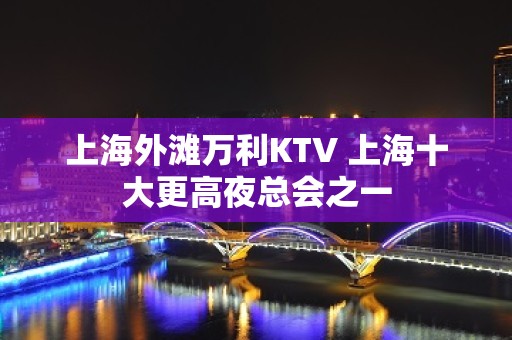 上海外滩万利KTV 上海十大更高夜总会之一