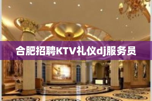 合肥招聘KTV礼仪dj服务员