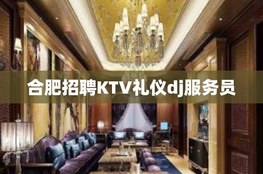 合肥招聘KTV礼仪dj服务员