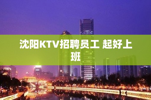 沈阳KTV招聘员工 起好上班