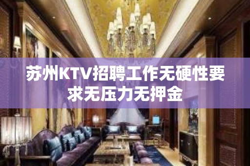 苏州KTV招聘工作无硬性要求无压力无押金