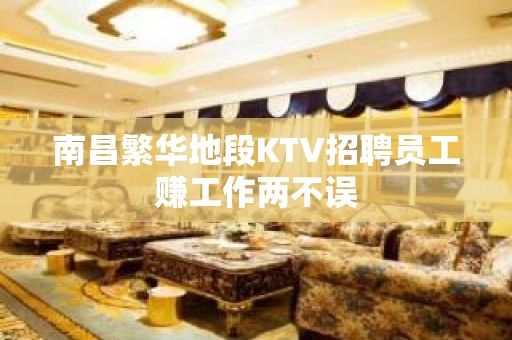 南昌繁华地段KTV招聘员工赚工作两不误