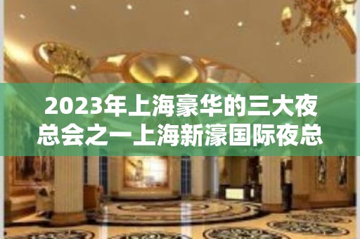 2023年上海豪华的三大夜总会之一上海新濠国际夜总会