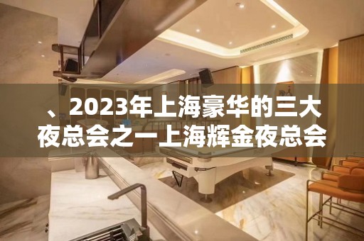 、2023年上海豪华的三大夜总会之一上海辉金夜总会