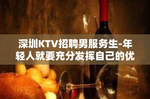 深圳KTV招聘男服务生-年轻人就要充分发挥自己的优势