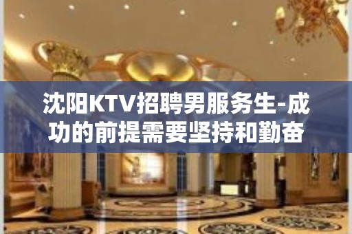 沈阳KTV招聘男服务生-成功的前提需要坚持和勤奋