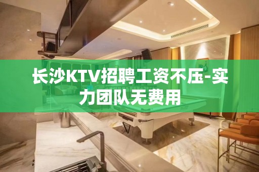 长沙KTV招聘工资不压-实力团队无费用