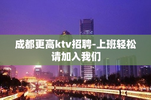 成都更高ktv招聘-上班轻松请加入我们