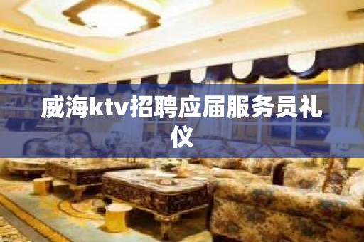 威海ktv招聘应届服务员礼仪