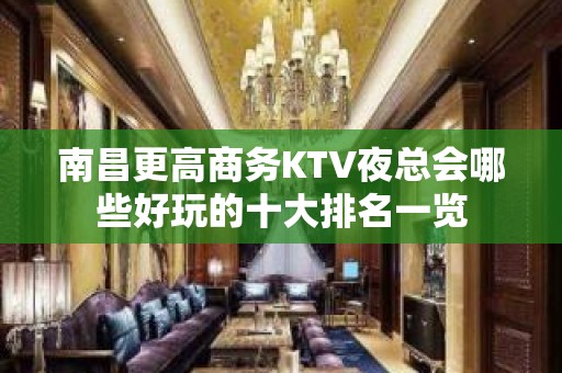 南昌更高商务KTV夜总会哪些好玩的十大排名一览