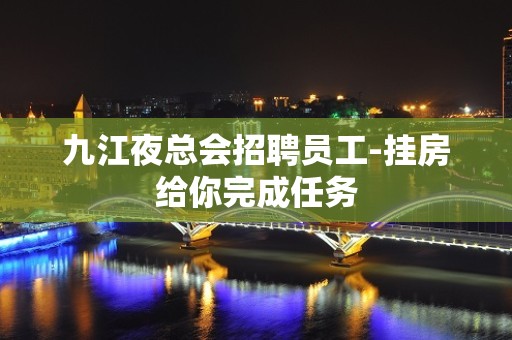 九江夜总会招聘员工-挂房给你完成任务