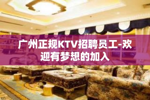 广州正规KTV招聘员工-欢迎有梦想的加入