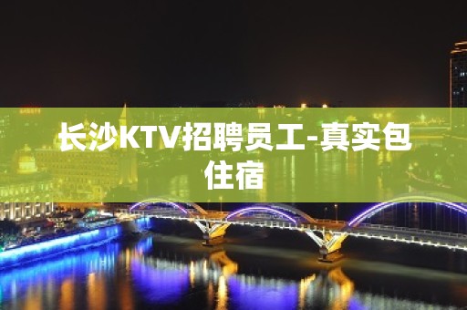 长沙KTV招聘员工-真实包住宿