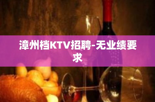 漳州档KTV招聘-无业绩要求