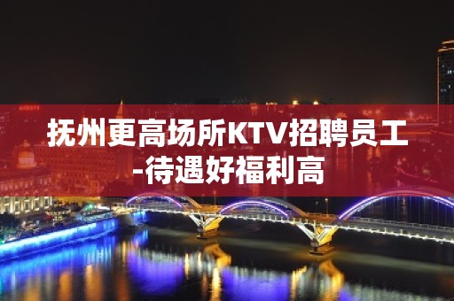 抚州更高场所KTV招聘员工-待遇好福利高