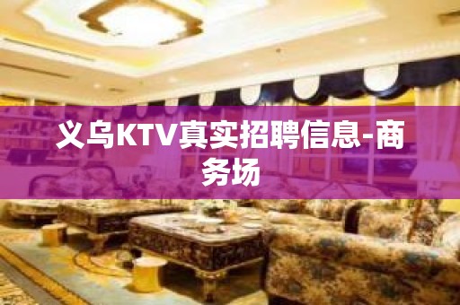 义乌KTV真实招聘信息-商务场