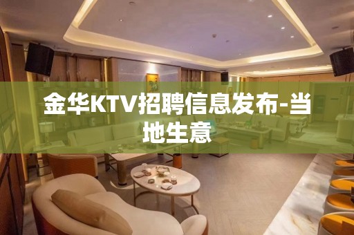 金华KTV招聘信息发布-当地生意