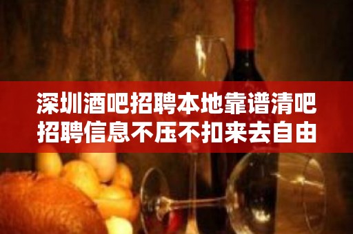 深圳酒吧招聘本地靠谱清吧招聘信息不压不扣来去自由