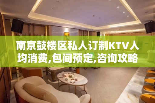 南京鼓楼区私人订制KTV人均消费,包间预定,咨询攻略