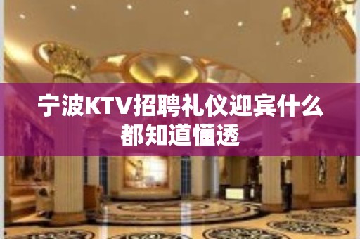 宁波KTV招聘礼仪迎宾什么都知道懂透