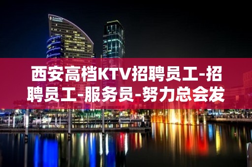 西安高档KTV招聘员工-招聘员工-服务员-努力总会发光