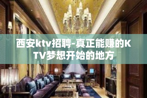 西安ktv招聘-真正能赚的KTV梦想开始的地方