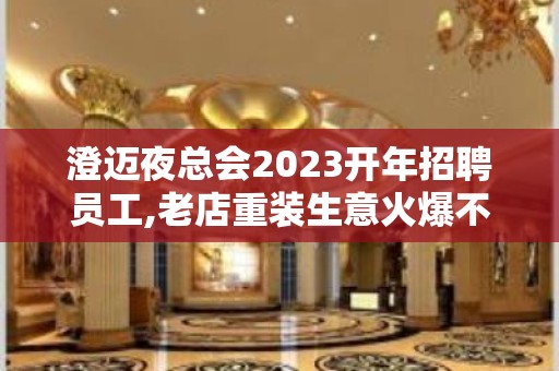 澄迈夜总会2023开年招聘员工,老店重装生意火爆不愁上班